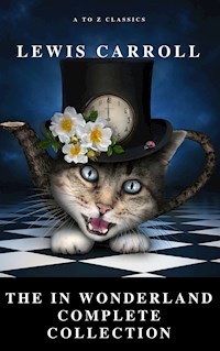 Alice: The In Wonderland Complete Collection (Illustrated) (A to Z Classics) - LEWIS CARROLL - E-Book