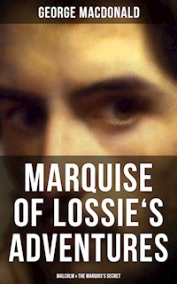 MARQUISE OF LOSSIE'S ADVENTURES: Malcolm & The Marquis's Secret - George MacDonald - E-Book