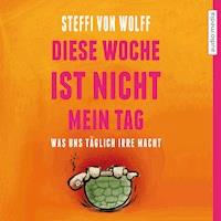 Diese Woche ist nicht mein Tag. Was uns täglich irre macht - Steffi von Wolff - Hörbuch