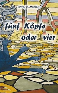 Fünf Köpfe oder vier - Arthur  D. Mueller - E-Book
