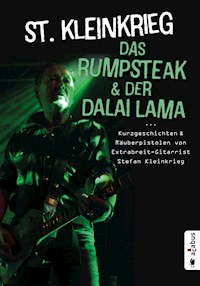 Das Rumpsteak und der Dalai Lama … Kurzgeschichten und Räuberpistolen von Extrabreit-Gitarrist Stefan Kleinkrieg - St. Kleinkrieg - E-Book