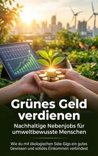 Grünes Geld verdienen: Nachhaltige Nebenjobs für umweltbewusste Menschen - Benjamin Graf - E-Book