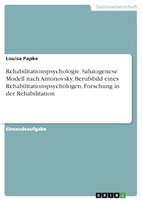 Rehabilitationspsychologie. Salutogenese Modell nach Antonovsky, Berufsbild eines Rehabilitationspsychologen, Forschung in der Rehabilitation - Louisa Papke - E-Book