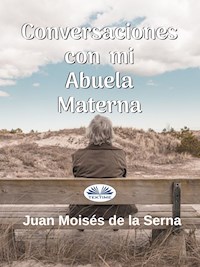 Conversaciones Con Mi Abuela Materna - Juan Moisés De La Serna - E-Book