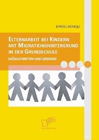 Elternarbeit bei Kindern mit Migrationshintergrund in der Grundschule - Birgül Günesli - E-Book