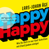 Happy Happy - Wie Sie sich in nur fünf Schritten mit (fast) jedem einigen (Ungekürzte Lesung) - Lars Johan Åge - Hörbuch