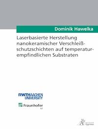 Laserbasierte Herstellung nanokeramischer Verschleißschutzschichten - Dominik Hawelka - E-Book