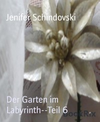 Der Garten im Labyrinth--Teil 6 - Jenifer Schindovski - kostenlos E-Book