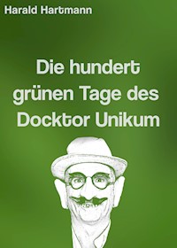 Die hundert grünen Tage des Docktor Unikum - Harald Hartmann - E-Book
