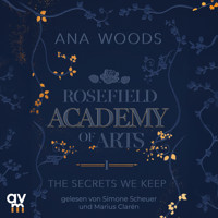 Rosefield Academy of Arts – The Secrets We Keep - Ana Woods - Hörbuch