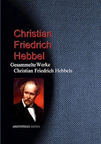 Gesammelte Werke Christian Friedrich Hebbels - Christian Friedrich Hebbel - E-Book