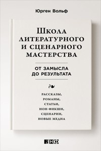 Школа литературного и сценарного мастерства: От замысла до результата: рассказы, романы, статьи, нон-фикшн, сценарии - Юрген Вольф - E-Book