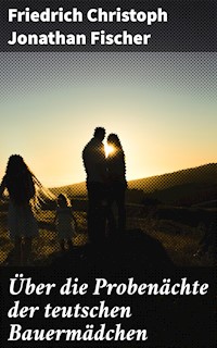 Über die Probenächte der teutschen Bauermädchen - Friedrich Christoph Jonathan Fischer - E-Book