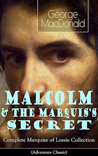 MALCOLM & THE MARQUIS'S SECRET: Complete Marquise of Lossie Collection (Adventure Classic) - George MacDonald - E-Book