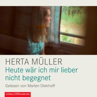 Heute wär ich mir lieber nicht begegnet - Herta Müller - Hörbuch