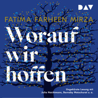 Worauf wir hoffen (Ungekürzt) - Fatima Farheen Mirza - Hörbuch