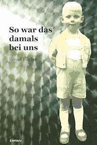 So war es damals bei uns - Bernd Fischer - E-Book