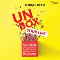 Unbox Your Life - Curbing Chronic Complainers, Living Life Liberated, and Other Secrets to Success (Unabridged) - Tobias Beck - Hörbuch