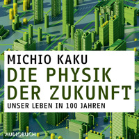 Die Physik der Zukunft - Unsere Zukunft in 100 Jahren - Michio Kaku - Hörbuch