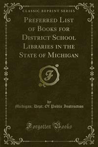 Preferred List of Books for District School Libraries in the State of Michigan - Dept - E-Book