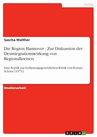 Die Region Hannover - Zur Diskussion der Desintegrationswirkung von Regionalkreisen - Sascha Walther - E-Book