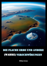 Die Flache Erde und andere (wahre) Verschwörungen - William Fortner - E-Book