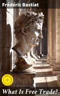What Is Free Trade? - Frédéric Bastiat - E-Book
