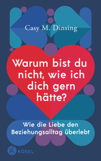 Warum bist du nicht, wie ich dich gern hätte? - Casy M. Dinsing - E-Book
