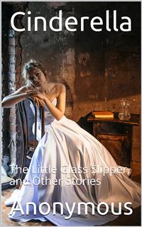 Cinderella; Or, The Little Glass Slipper, and Other Stories - anonymous - E-Book