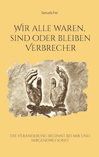 Wir alle waren, sind oder bleiben Verbrecher - Samuela Frei - E-Book