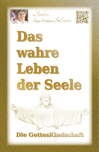 Das wahre Leben der Seele - Die GottesKindschaft - Andrea Regina Katharina InEssenz - E-Book