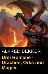 Drei Romane - Drachen, Orks und Magier - Alfred Bekker - E-Book