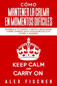 Cómo Mantener la Calma en Momentos Difíciles - Alex Fischer - E-Book