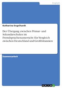 Der Übergang zwischen Primar- und Sekundarschulen im Fremdsprachenunterricht: Ein Vergleich zwischen Deutschland und Großbritannien - Katharina Engelhardt - E-Book