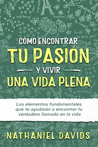 Cómo Encontrar tu Pasión y Vivir una Vida Plena - Nathaniel Davids - E-Book