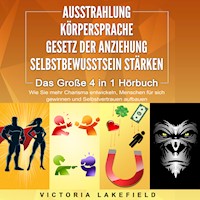 AUSSTRAHLUNG | KÖRPERSPRACHE | GESETZ DER ANZIEHUNG | SELBSTBEWUSSTSEIN STÄRKEN - Das Große 4 in 1 Buch: Wie Sie mehr Charisma entwickeln, Menschen für sich gewinnen und Selbstvertrauen aufbauen - Victoria Lakefield - Hörbuch