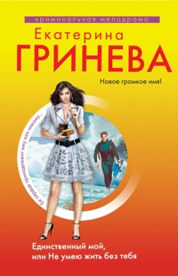 Единственный мой, или Не умею жить без тебя - Екатерина Гринева - E-Book