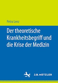 Der theoretische Krankheitsbegriff und die Krise der Medizin - Petra Lenz - E-Book