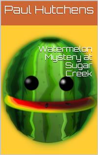 Watermelon Mystery at Sugar Creek - Paul Hutchens - E-Book