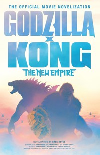 Godzilla x Kong: The New Empire - The Official Movie Novelisation - Greg Keyes - E-Book