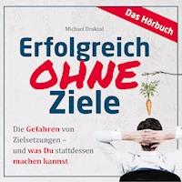 Erfolgreich OHNE Ziele - Michael Draksal - E-Book + Hörbuch