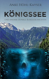 Königssee und andere dunkle Kurzgeschichten - Anke Höhl-Kayser - E-Book