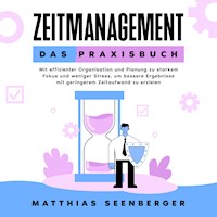 Zeitmanagement - Das Praxisbuch: Mit effizienter Organisation und Planung zu starkem Fokus und weniger Stress, um bessere Ergebnisse mit geringerem Zeitaufwand zu erzielen - Matthias Seenberger - Hörbuch