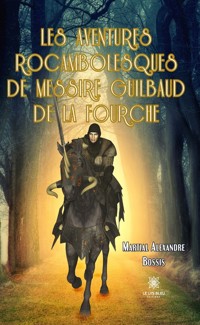 Les aventures rocambolesques de messire Guilbaud de la Fourche - Martial Alexandre Bossis - E-Book