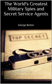 The World's Greatest Military Spies and Secret Service Agents - George Barton - E-Book