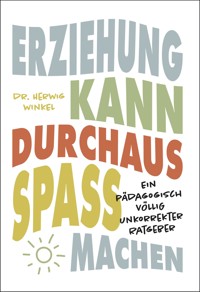 ERZIEHUNG KANN DURCHAUS SPASS MACHEN - Herwig Winkel - E-Book