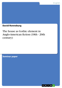 The house as Gothic element in Anglo-American fiction (18th - 20th century) - David Ronneburg - E-Book
