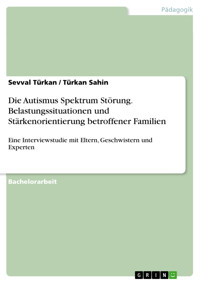 Die Autismus Spektrum Störung. Belastungssituationen und Stärkenorientierung betroffener Familien - Sevval Türkan - E-Book
