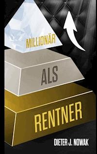 Millionär als Rentner - Dieter J. Nowak - E-Book