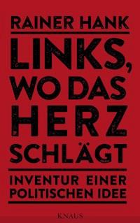 Links, wo das Herz schlägt - Rainer Hank - E-Book